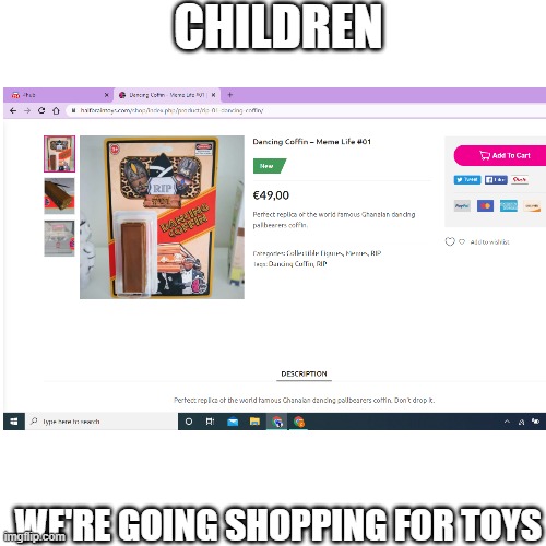 *coffin dance intensifies* | CHILDREN; WE'RE GOING SHOPPING FOR TOYS | image tagged in coffin dance | made w/ Imgflip meme maker