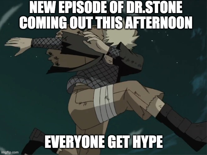 NEW EPISODE OF DR.STONE COMING OUT THIS AFTERNOON | NEW EPISODE OF DR.STONE COMING OUT THIS AFTERNOON; EVERYONE GET HYPE | made w/ Imgflip meme maker