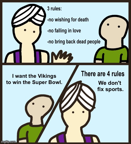 If I fix it for the Vikings and some other genie fixes it for the other team, the resulting chaos could destroy the universe. | I want the Vikings to win the Super Bowl. We don't 
fix sports. | image tagged in genie rules meme | made w/ Imgflip meme maker
