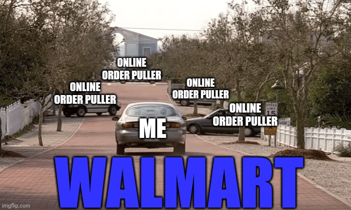 A fun shopping experience. | ONLINE ORDER PULLER; ONLINE ORDER PULLER; ONLINE ORDER PULLER; ONLINE ORDER PULLER; ME; WALMART | image tagged in walmart,coronavirus,shopping,experience | made w/ Imgflip meme maker