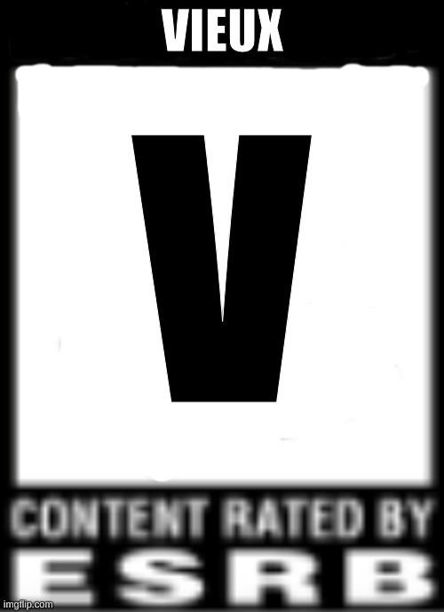ESRB Rating | VIEUX; V | image tagged in esrb rating | made w/ Imgflip meme maker