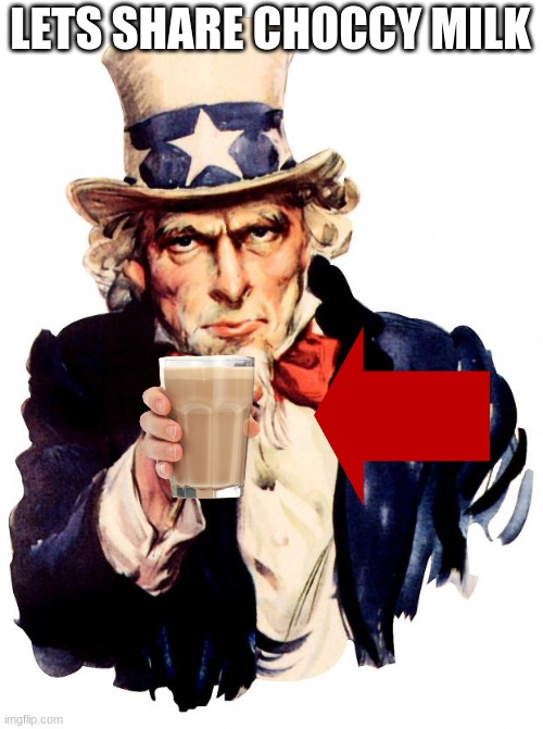 choccy choccy milk | LETS SHARE CHOCCY MILK | image tagged in memes,uncle sam | made w/ Imgflip meme maker