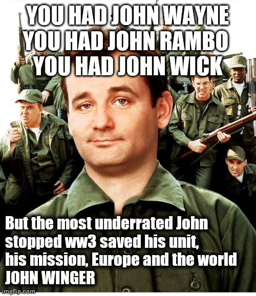 YOU HAD JOHN WAYNE
YOU HAD JOHN RAMBO 
YOU HAD JOHN WICK; But the most underrated John 
stopped ww3 saved his unit,
his mission, Europe and the world 
JOHN WINGER | image tagged in first world problems | made w/ Imgflip meme maker