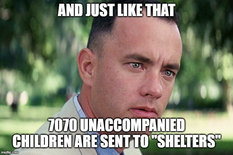 Sent by that monster, the man behind the- uhh stealer? | AND JUST LIKE THAT; 7070 UNACCOMPANIED CHILDREN ARE SENT TO "SHELTERS" | image tagged in memes,and just like that,biden | made w/ Imgflip meme maker