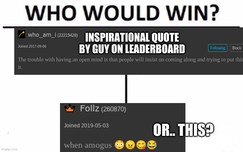 Who Would Win? | INSPIRATIONAL QUOTE BY GUY ON LEADERBOARD; OR.. THIS? | image tagged in memes,who would win | made w/ Imgflip meme maker