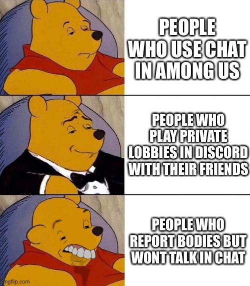 Best,Better, Blurst | PEOPLE WHO USE CHAT IN AMONG US; PEOPLE WHO PLAY PRIVATE LOBBIES IN DISCORD WITH THEIR FRIENDS; PEOPLE WHO REPORT BODIES BUT WONT TALK IN CHAT | image tagged in best better blurst | made w/ Imgflip meme maker