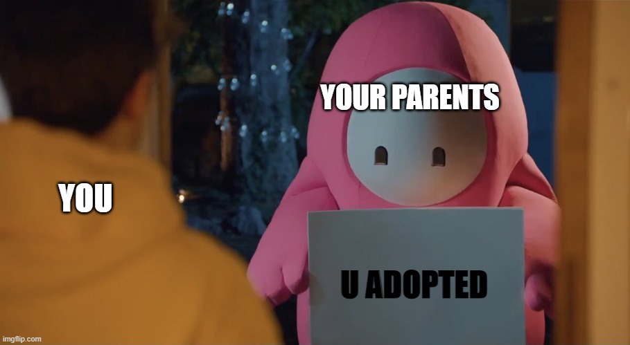 Bean Says | YOUR PARENTS; YOU; U ADOPTED | image tagged in fall guys,memes,adopted | made w/ Imgflip meme maker