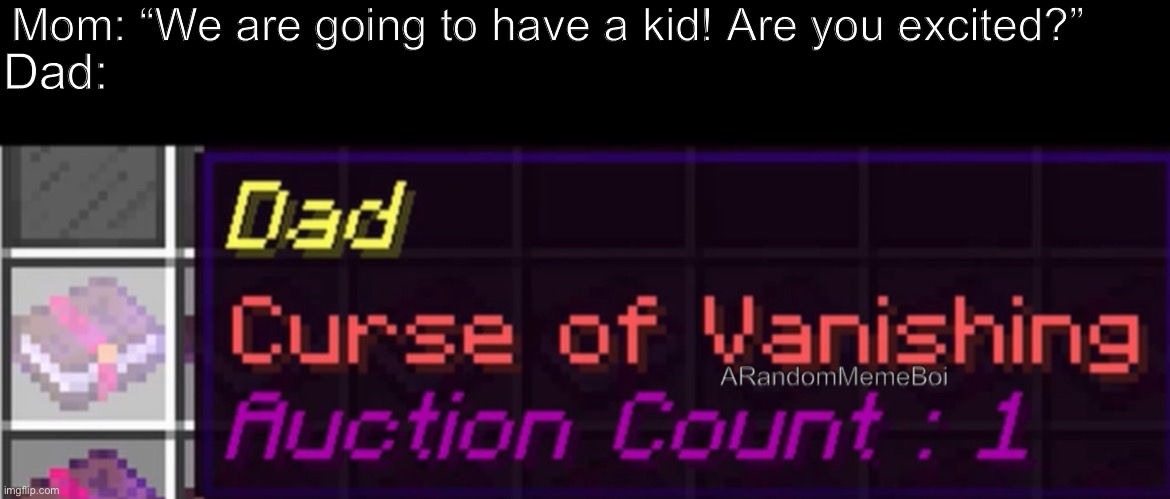 Dad: Curse of Vanishing | Mom: “We are going to have a kid! Are you excited?”; Dad: | image tagged in dad curse of vanishing | made w/ Imgflip meme maker