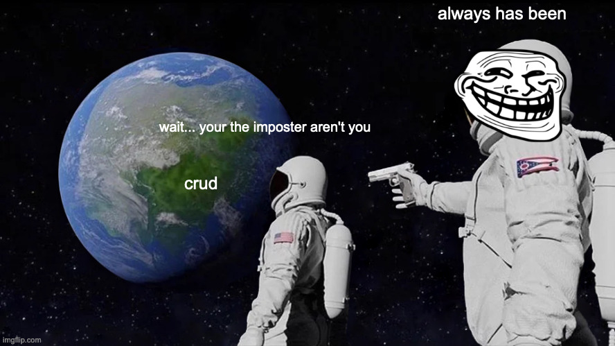 Wait your the imposter | always has been; wait... your the imposter aren't you; crud | image tagged in memes,always has been | made w/ Imgflip meme maker