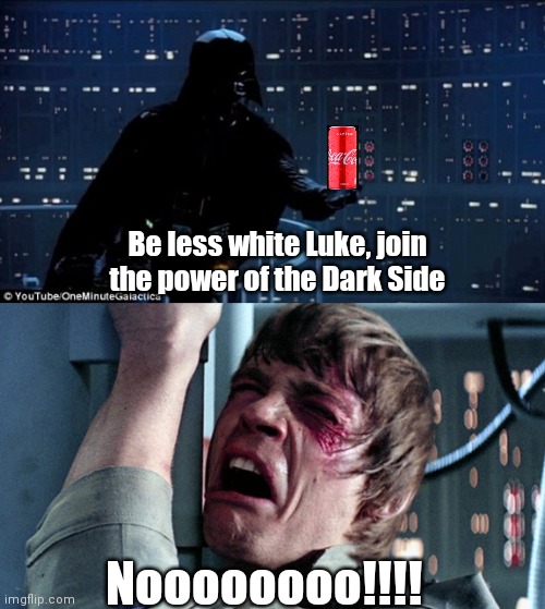 Disney Released a new cut of Star Wars | Be less white Luke, join the power of the Dark Side; Noooooooo!!!! | image tagged in darth vader luke skywalker,coke,no racism | made w/ Imgflip meme maker