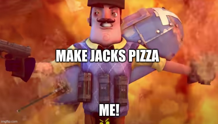 Don't Feed me Jacks Pizza | MAKE JACKS PIZZA; ME! | image tagged in got a new neighbor to terarize | made w/ Imgflip meme maker