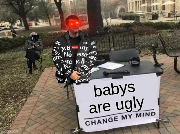 Change My Mind | babys  are ugly | image tagged in memes,change my mind | made w/ Imgflip meme maker
