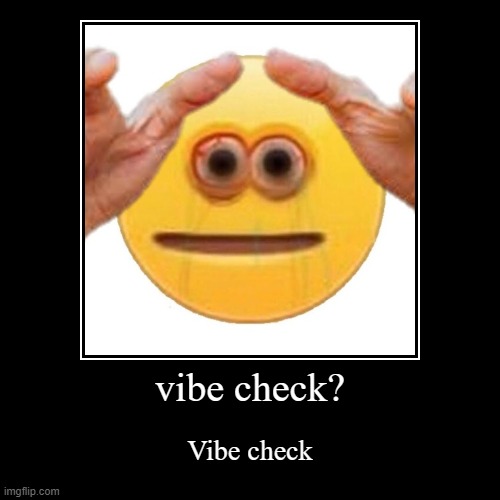 Vibe check | image tagged in funny,demotivationals | made w/ Imgflip demotivational maker