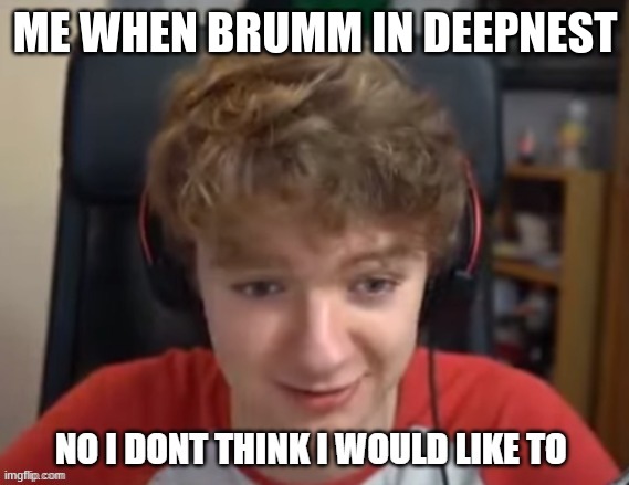 TommyInnit No I dont think i will / like too | ME WHEN BRUMM IN DEEPNEST | image tagged in tommyinnit no i dont think i will / like too,HollowKnightMemes | made w/ Imgflip meme maker