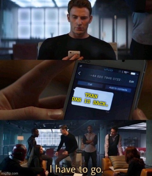 Wow dude | TRAN DAN IS BACK. | image tagged in captain america text | made w/ Imgflip meme maker