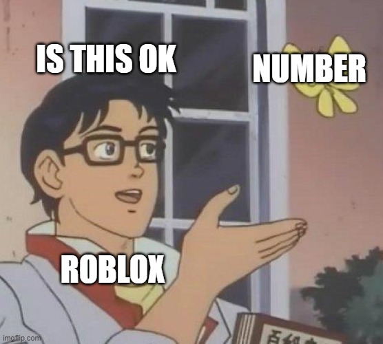 Is This A Pigeon Meme | IS THIS OK; NUMBER; ROBLOX | image tagged in memes,is this a pigeon | made w/ Imgflip meme maker