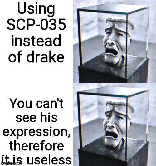 Using SCP-035 instead of drake; You can't see his expression, therefore it is useless | image tagged in blank white template,scp meme,scp,drake hotline bling | made w/ Imgflip meme maker