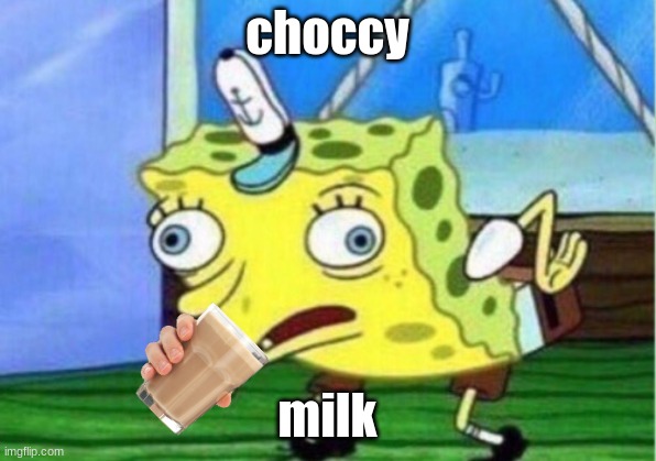 Mocking Spongebob |  choccy; milk | image tagged in memes,mocking spongebob | made w/ Imgflip meme maker