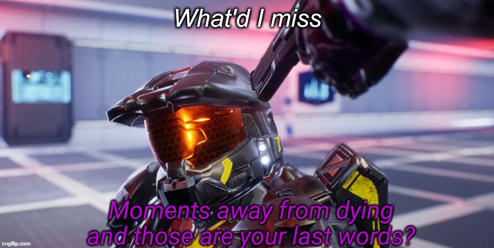 And I'm just an arrogant son of a bitch who can't admit when he's sorry | What'd I miss | image tagged in moments away from dying and those are your last words | made w/ Imgflip meme maker