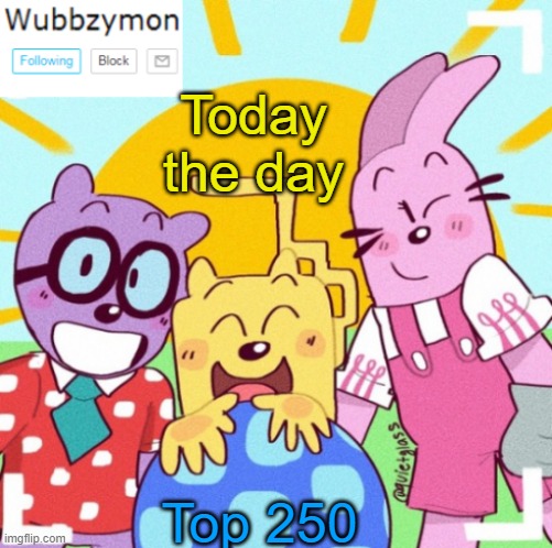 I've been training for this day my whole meme career | Today the day; Top 250 | image tagged in wubbzymon's announcement new,top 250 | made w/ Imgflip meme maker