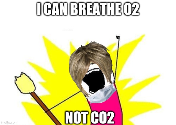 X All The Y Meme | I CAN BREATHE O2; NOT CO2 | image tagged in memes,x all the y | made w/ Imgflip meme maker