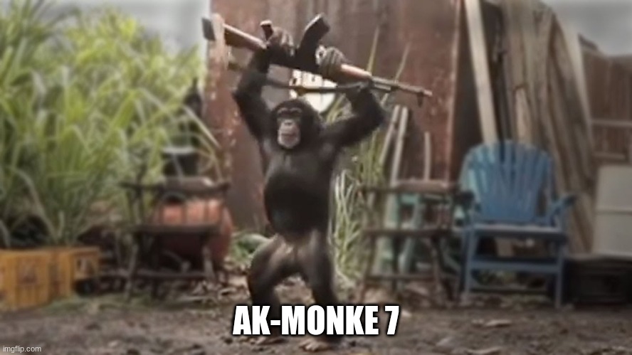 Monkey With AK-47 | AK-MONKE 7 | image tagged in monkey with ak-47 | made w/ Imgflip meme maker