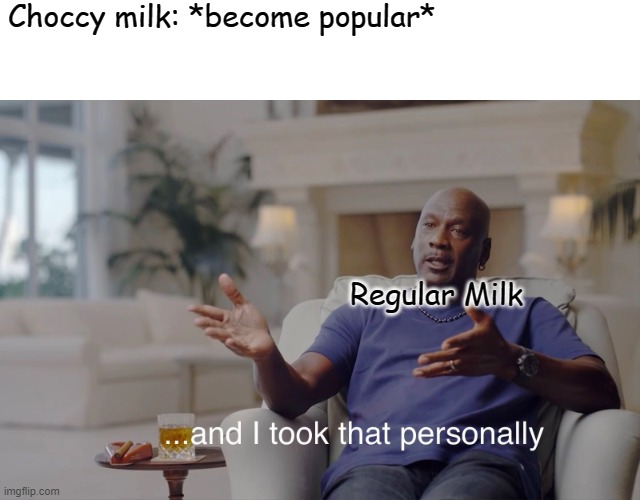 Choccy milk all the way | Choccy milk: *become popular*; Regular Milk | image tagged in and i took that personally,funny,choccy milk,regular milk | made w/ Imgflip meme maker