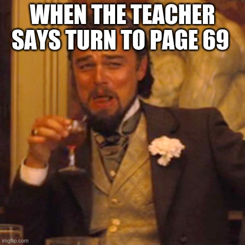 Laughing Leo | WHEN THE TEACHER SAYS TURN TO PAGE 69 | image tagged in memes,laughing leo | made w/ Imgflip meme maker