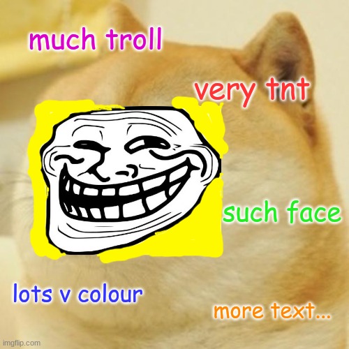 Doge Meme | much troll; very tnt; such face; lots v colour; more text... | image tagged in memes,troll face | made w/ Imgflip meme maker