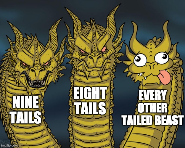tailed beast be like | EIGHT TAILS; EVERY OTHER TAILED BEAST; NINE TAILS | made w/ Imgflip meme maker