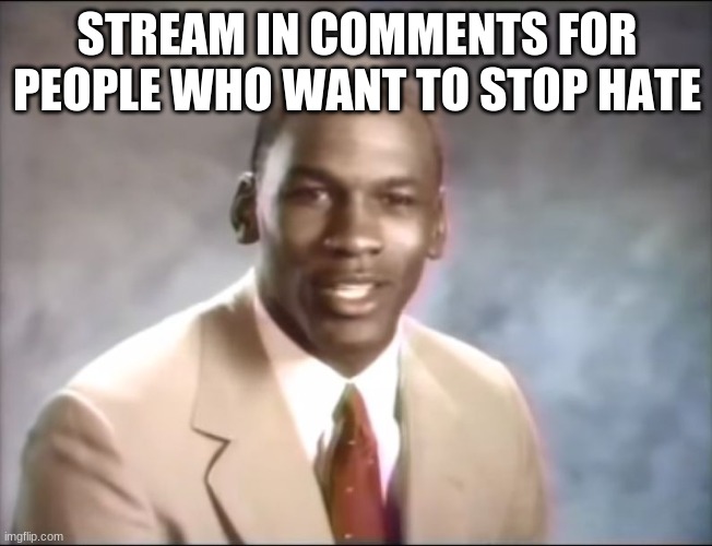 Stop Hating different | STREAM IN COMMENTS FOR PEOPLE WHO WANT TO STOP HATE | image tagged in stop it get some help | made w/ Imgflip meme maker