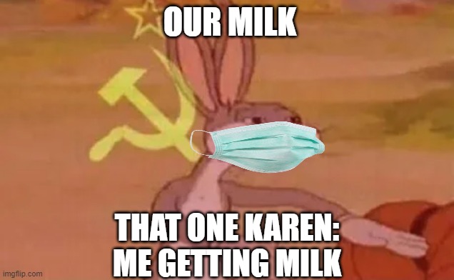 Bugs bunny communist | OUR MILK; THAT ONE KAREN:
ME GETTING MILK | image tagged in bugs bunny communist | made w/ Imgflip meme maker