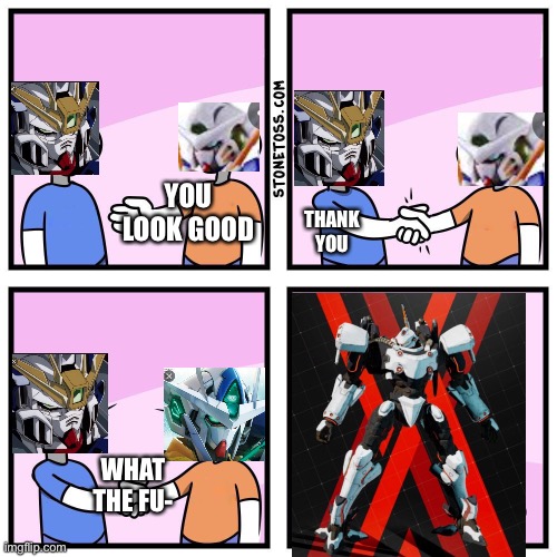 I actually like daemon x machina but this is just a joke | YOU LOOK GOOD; THANK YOU; WHAT THE FU- | image tagged in daemon,x,machina,is,not the name of a ship | made w/ Imgflip meme maker