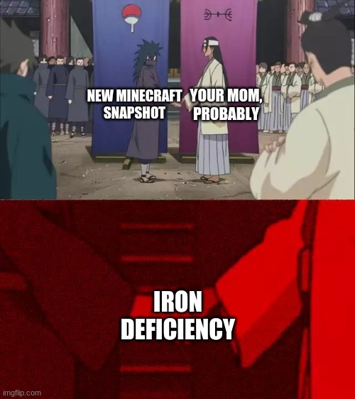 Seriously, I spent hours looking for one block of iron lol. | YOUR MOM, PROBABLY; NEW MINECRAFT SNAPSHOT; IRON DEFICIENCY | image tagged in naruto handshake meme template,minecraft,funny,meme,anime,naruto | made w/ Imgflip meme maker
