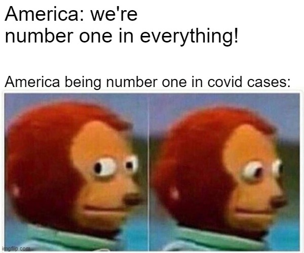 Nobody: America: | America: we're number one in everything! America being number one in covid cases: | image tagged in memes,monkey puppet | made w/ Imgflip meme maker