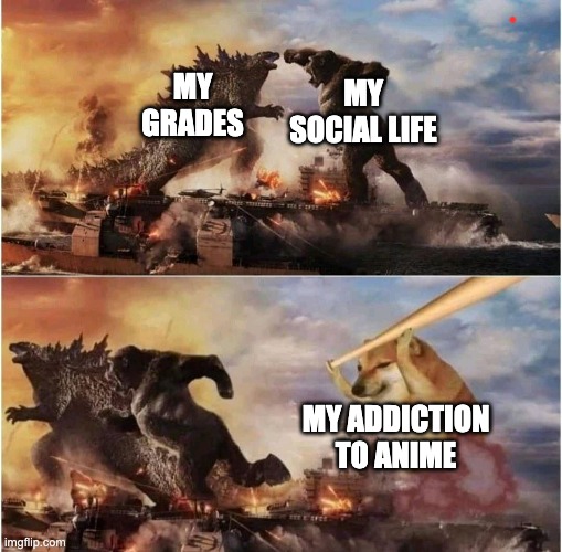 my grades is just going down | MY SOCIAL LIFE; MY GRADES; MY ADDICTION TO ANIME | image tagged in kong godzilla doge | made w/ Imgflip meme maker