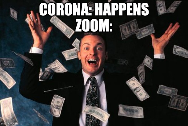 Money Man | CORONA: HAPPENS
ZOOM: | image tagged in money man | made w/ Imgflip meme maker