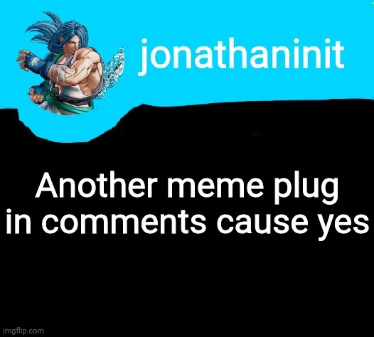 jonathaninit announcement template but it is Sogetsu Kazama | Another meme plug in comments cause yes | image tagged in jonathaninit announcement template but it is sogetsu kazama | made w/ Imgflip meme maker