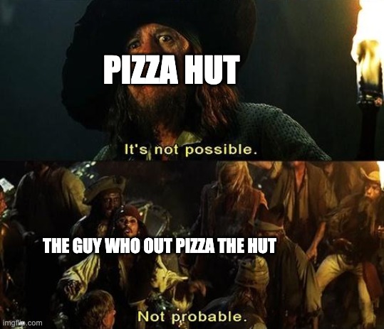 Pizza Hut Meme | PIZZA HUT; THE GUY WHO OUT PIZZA THE HUT | image tagged in it's not possible | made w/ Imgflip meme maker