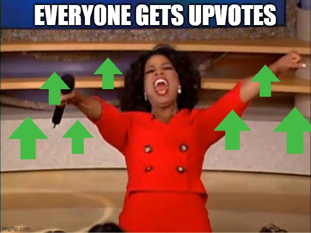 U P V O T E S | EVERY0NE GETS UPVOTES | image tagged in memes,oprah you get a | made w/ Imgflip meme maker