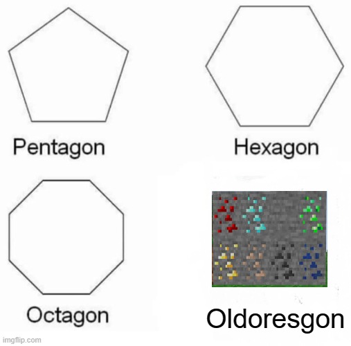 Pentagon Hexagon Octagon | Oldoresgon | image tagged in memes,pentagon hexagon octagon | made w/ Imgflip meme maker