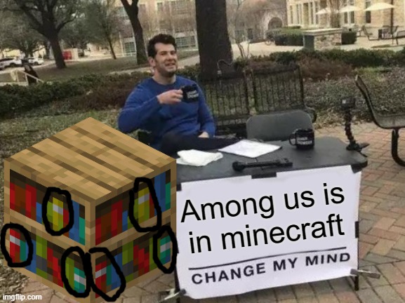 Among us |  Among us is in minecraft | image tagged in memes,change my mind,among us | made w/ Imgflip meme maker