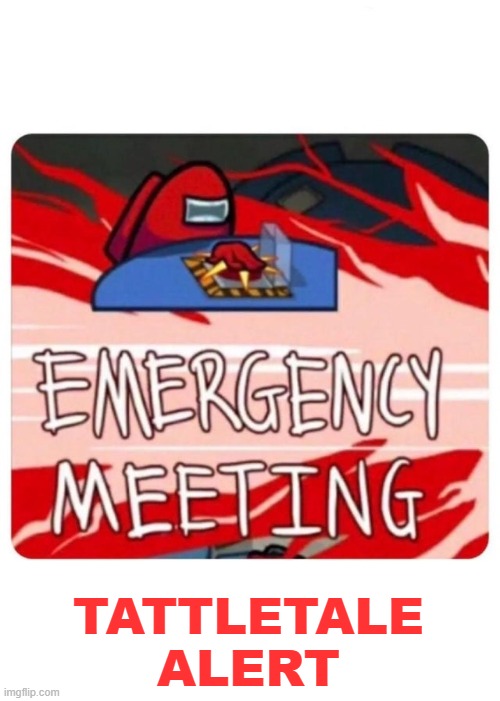 Emergency Meeting Among Us | TATTLETALE ALERT | image tagged in emergency meeting among us | made w/ Imgflip meme maker
