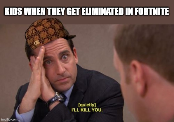 Little kids raging | KIDS WHEN THEY GET ELIMINATED IN FORTNITE | image tagged in i'll kill you,fortnoot | made w/ Imgflip meme maker