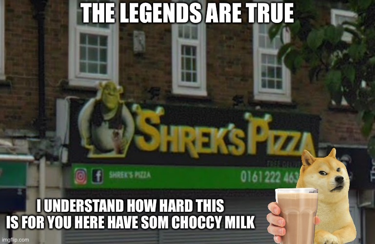 Shreks pizza | THE LEGENDS ARE TRUE; I UNDERSTAND HOW HARD THIS IS FOR YOU HERE HAVE SOM CHOCCY MILK | image tagged in shreks pizza | made w/ Imgflip meme maker