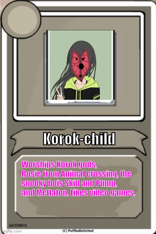 Character Bio | Korok-child Worships Korok gods, Rosie from Animal crossing, the spooky bois Skid and Pump, and Mettaton. Likes video games. | image tagged in character bio | made w/ Imgflip meme maker