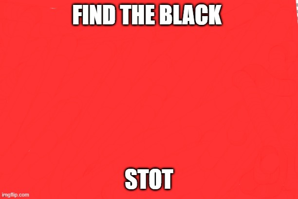 black dot | FIND THE BLACK; STOT | image tagged in free | made w/ Imgflip meme maker