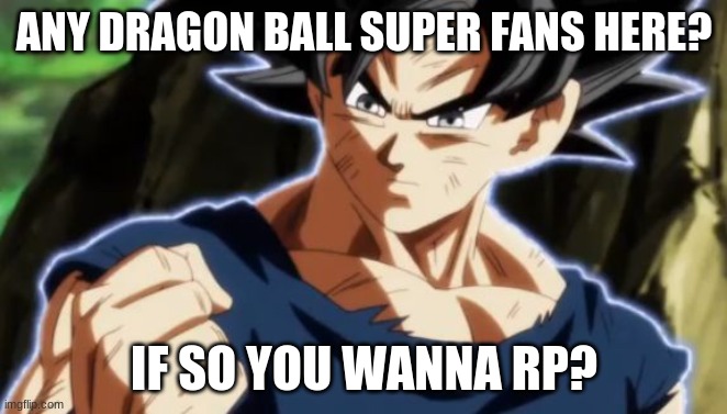 Ultra instinct goku | ANY DRAGON BALL SUPER FANS HERE? IF SO YOU WANNA RP? | image tagged in ultra instinct goku | made w/ Imgflip meme maker