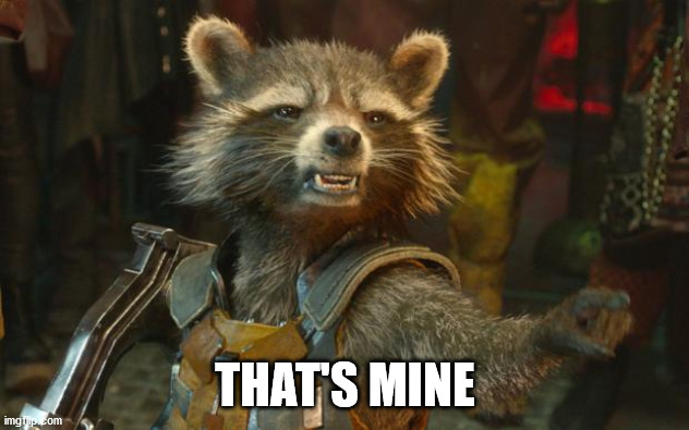 Rocket Raccoon | THAT'S MINE | image tagged in rocket raccoon | made w/ Imgflip meme maker