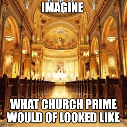 This was like a month or 2 before dream got locked up | IMAGINE; WHAT CHURCH PRIME WOULD OF LOOKED LIKE | image tagged in catholic church | made w/ Imgflip meme maker